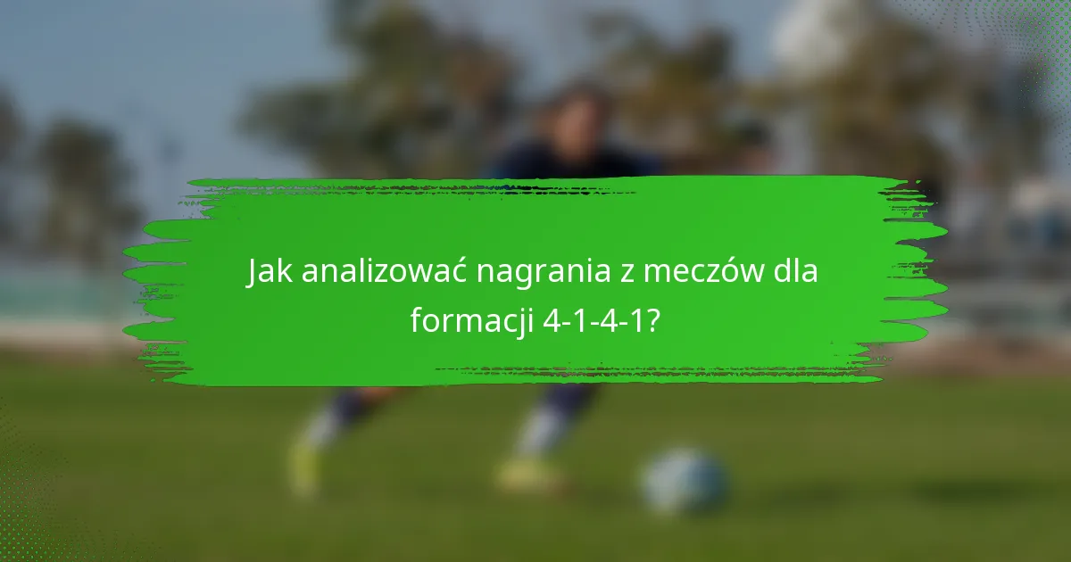 Jak analizować nagrania z meczów dla formacji 4-1-4-1?
