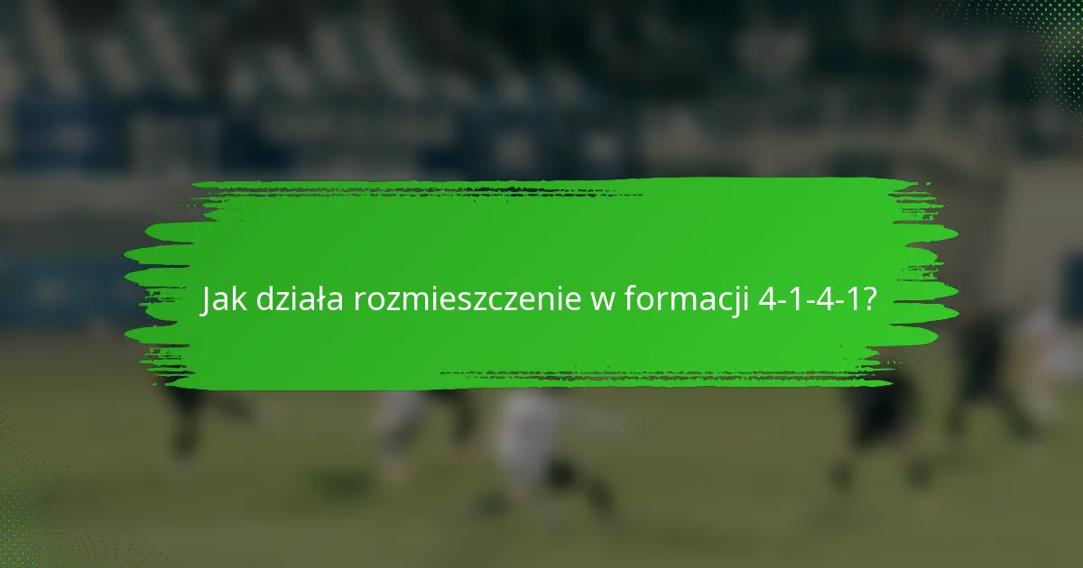 Jak działa rozmieszczenie w formacji 4-1-4-1?