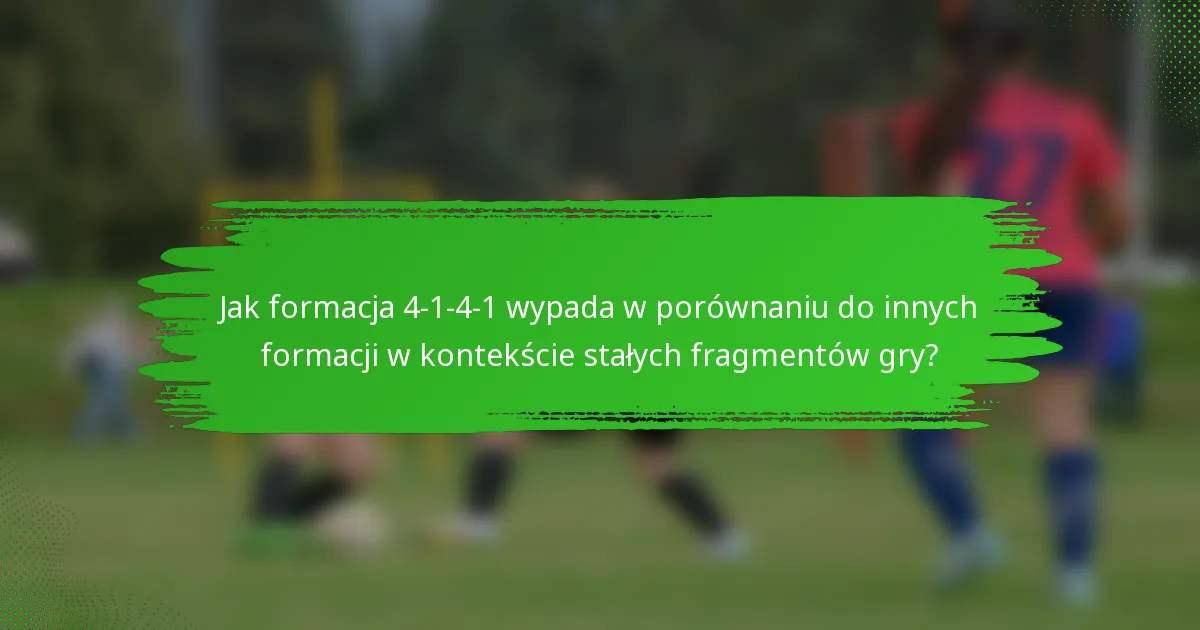Jak formacja 4-1-4-1 wypada w porównaniu do innych formacji w kontekście stałych fragmentów gry?