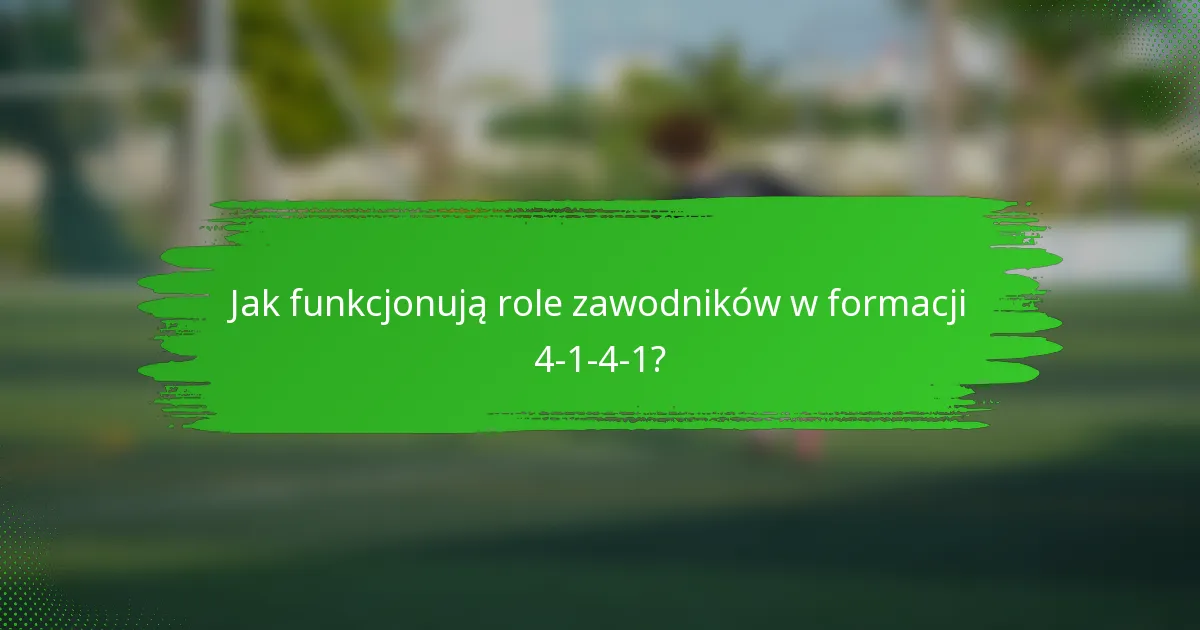 Jak funkcjonują role zawodników w formacji 4-1-4-1?