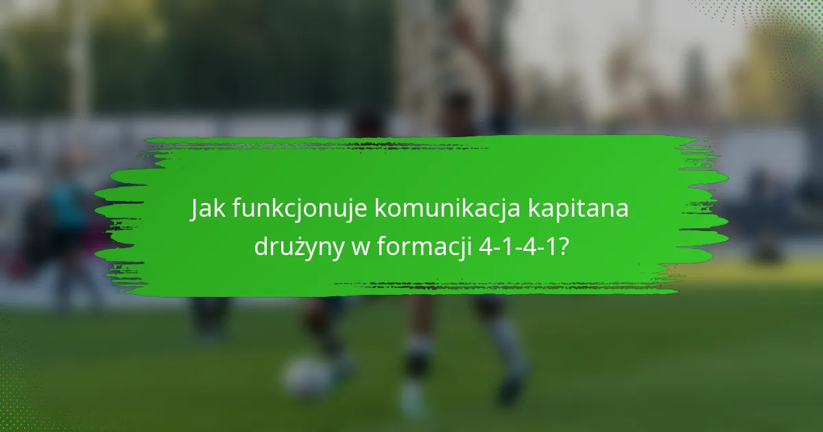Jak funkcjonuje komunikacja kapitana drużyny w formacji 4-1-4-1?