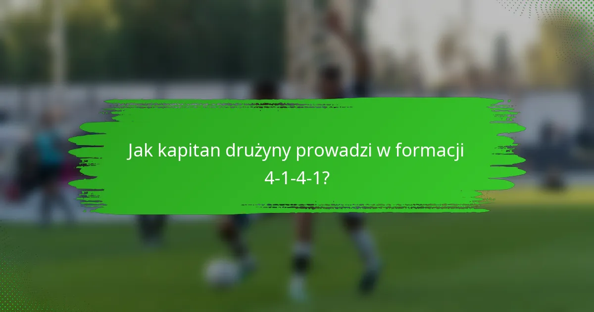 Jak kapitan drużyny prowadzi w formacji 4-1-4-1?
