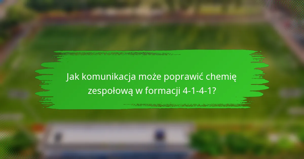 Jak komunikacja może poprawić chemię zespołową w formacji 4-1-4-1?