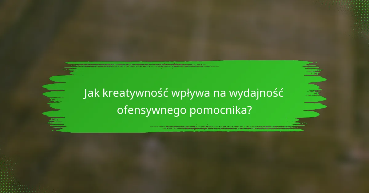 Jak kreatywność wpływa na wydajność ofensywnego pomocnika?