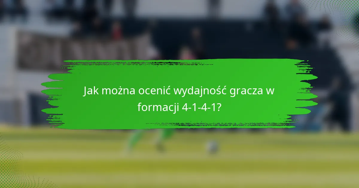 Jak można ocenić wydajność gracza w formacji 4-1-4-1?