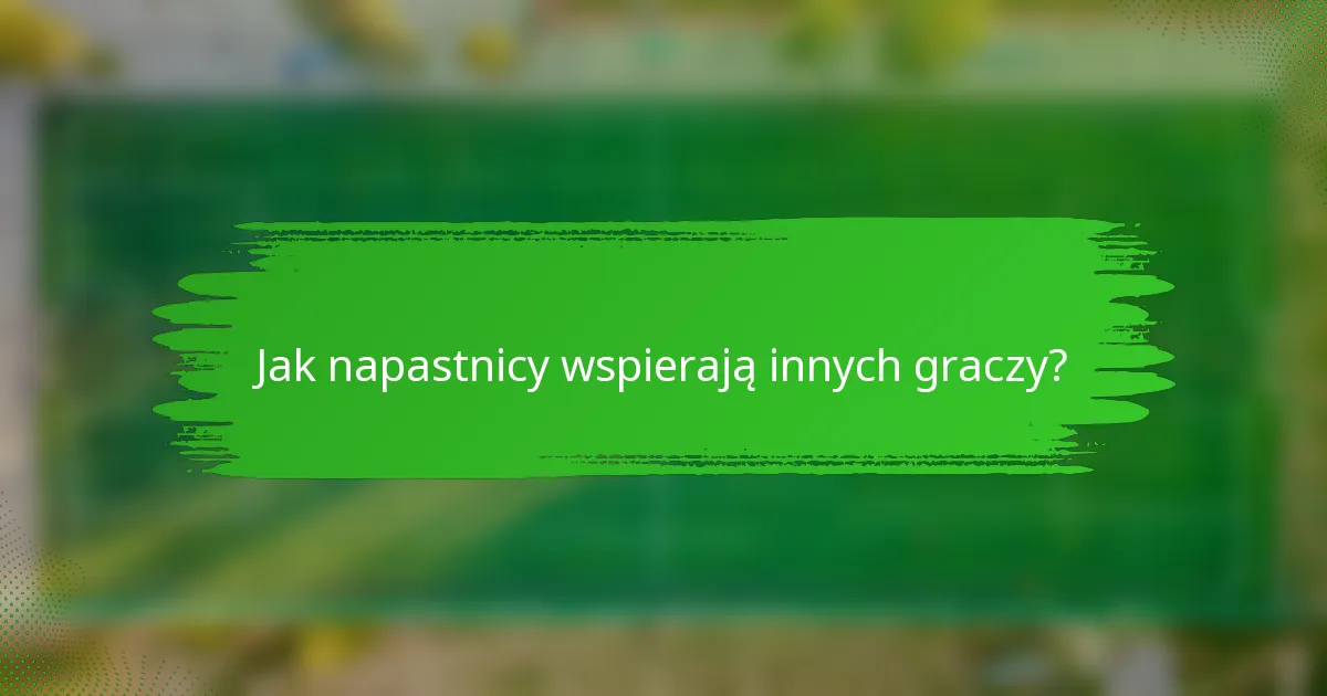 Jak napastnicy wspierają innych graczy?