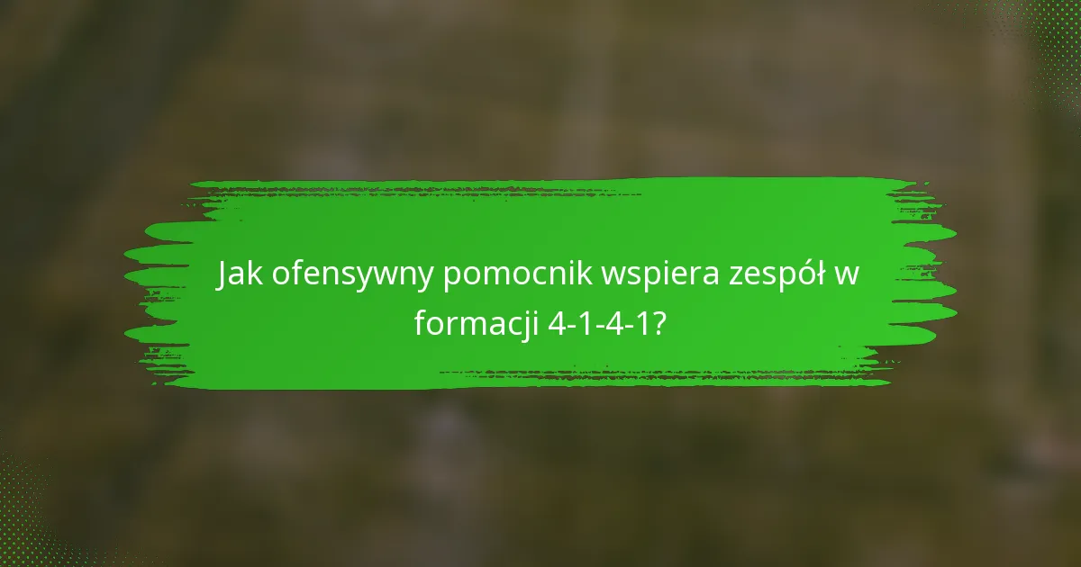 Jak ofensywny pomocnik wspiera zespół w formacji 4-1-4-1?