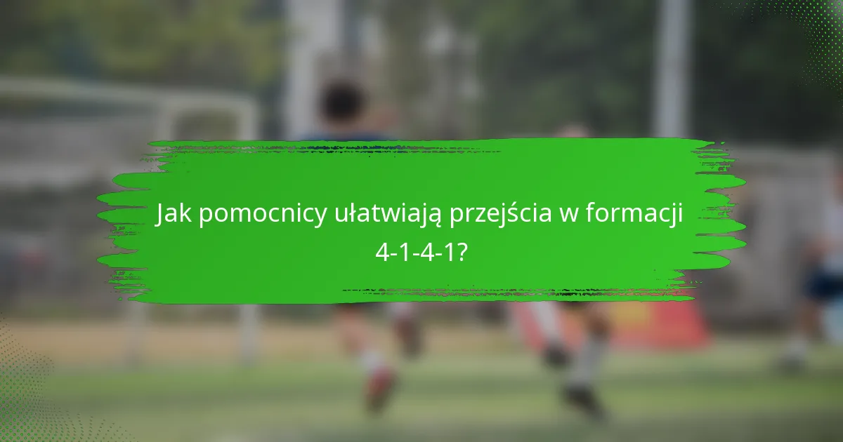 Jak pomocnicy ułatwiają przejścia w formacji 4-1-4-1?