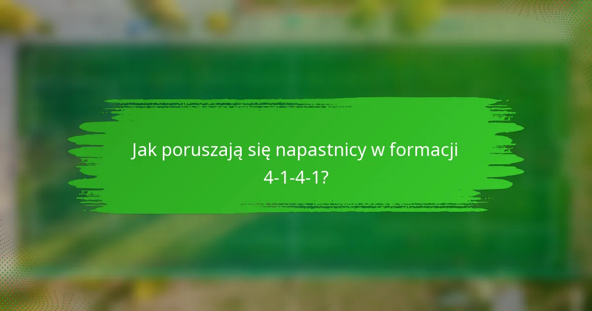 Jak poruszają się napastnicy w formacji 4-1-4-1?