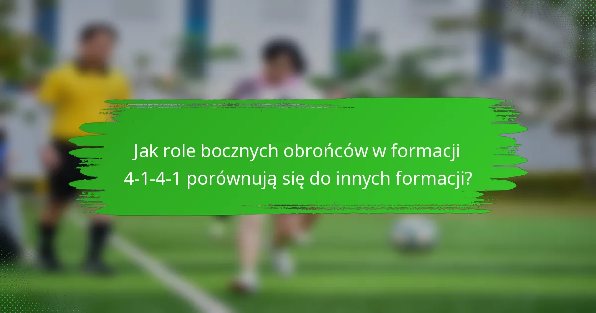 Jak role bocznych obrońców w formacji 4-1-4-1 porównują się do innych formacji?