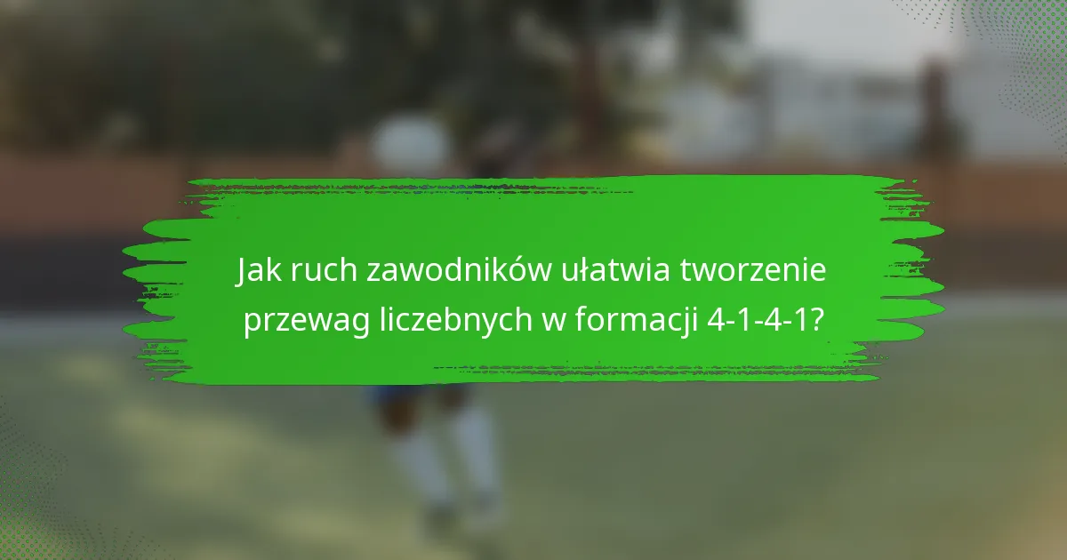 Jak ruch zawodników ułatwia tworzenie przewag liczebnych w formacji 4-1-4-1?