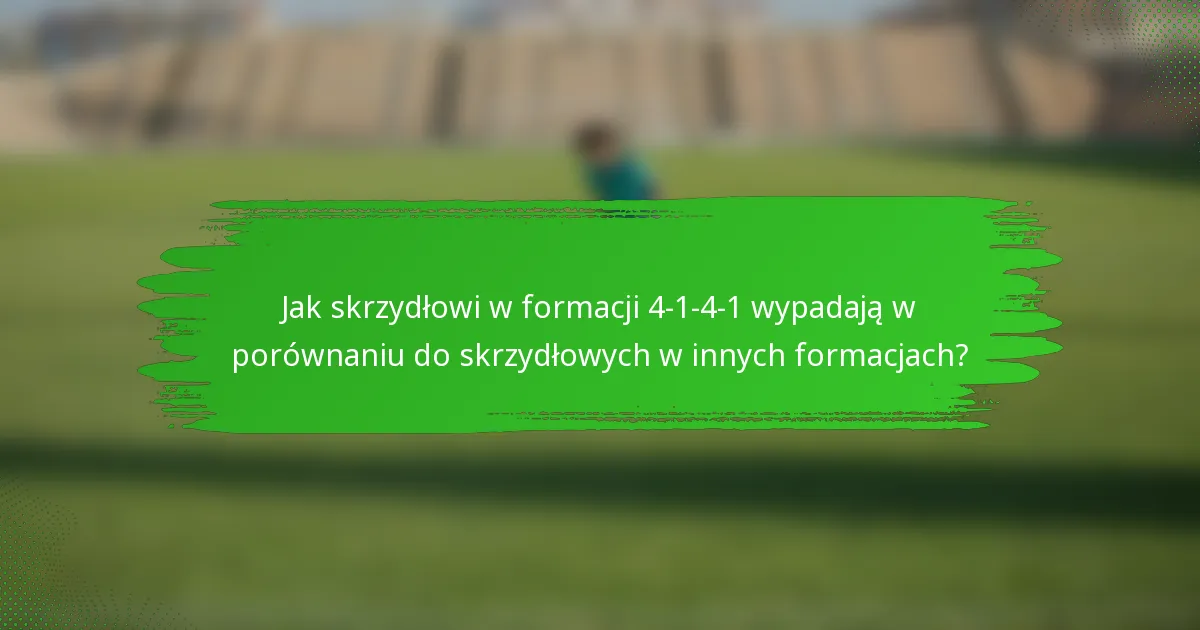 Jak skrzydłowi w formacji 4-1-4-1 wypadają w porównaniu do skrzydłowych w innych formacjach?