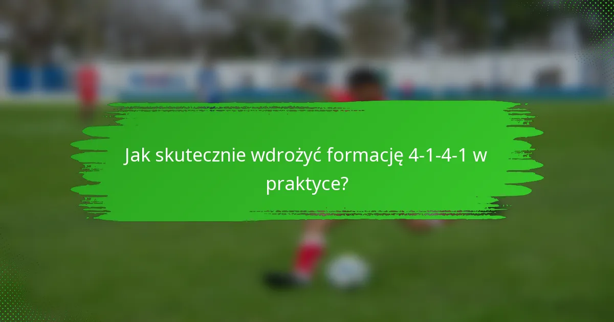Jak skutecznie wdrożyć formację 4-1-4-1 w praktyce?