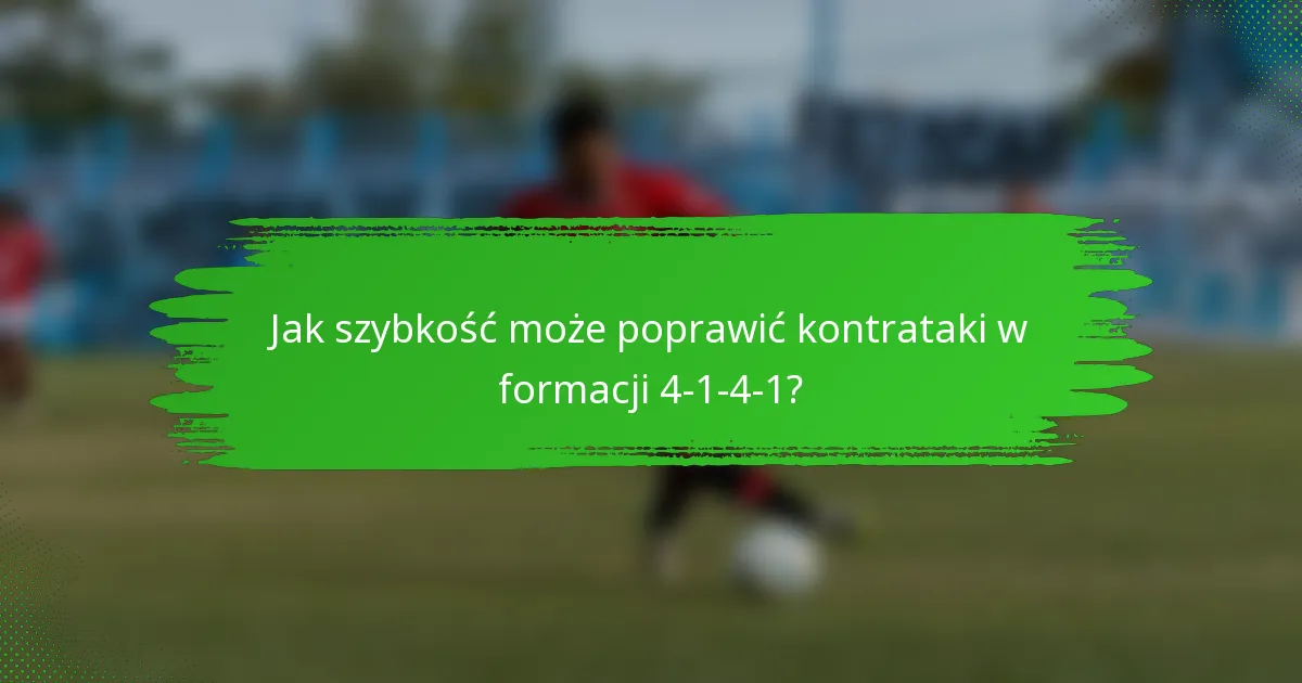 Jak szybkość może poprawić kontrataki w formacji 4-1-4-1?