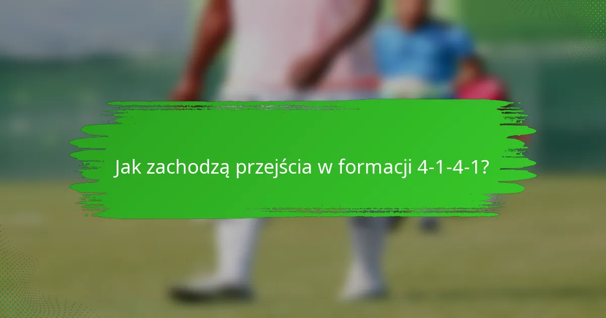 Jak zachodzą przejścia w formacji 4-1-4-1?