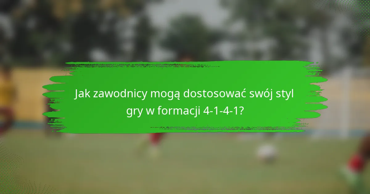 Jak zawodnicy mogą dostosować swój styl gry w formacji 4-1-4-1?