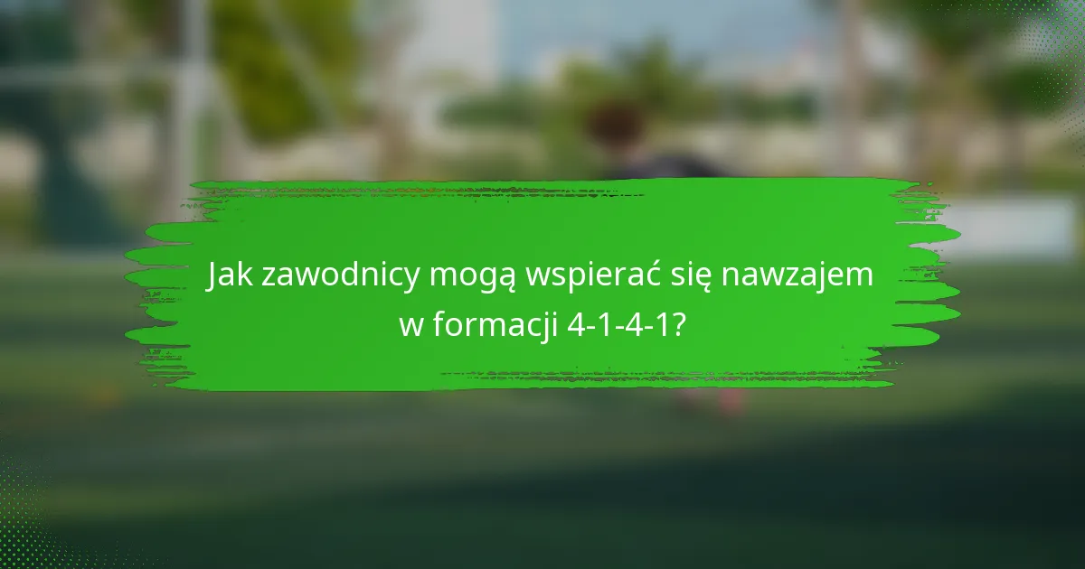 Jak zawodnicy mogą wspierać się nawzajem w formacji 4-1-4-1?