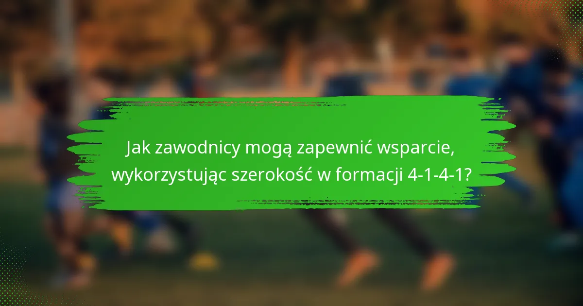 Jak zawodnicy mogą zapewnić wsparcie, wykorzystując szerokość w formacji 4-1-4-1?
