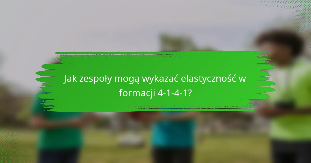 Jak zespoły mogą wykazać elastyczność w formacji 4-1-4-1?