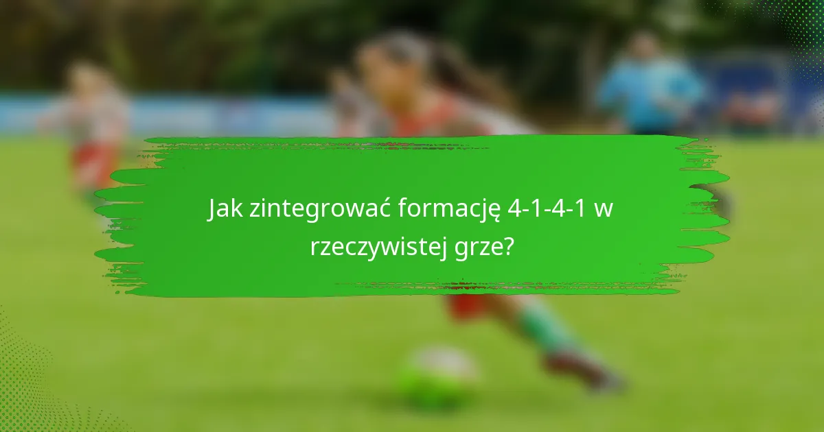 Jak zintegrować formację 4-1-4-1 w rzeczywistej grze?