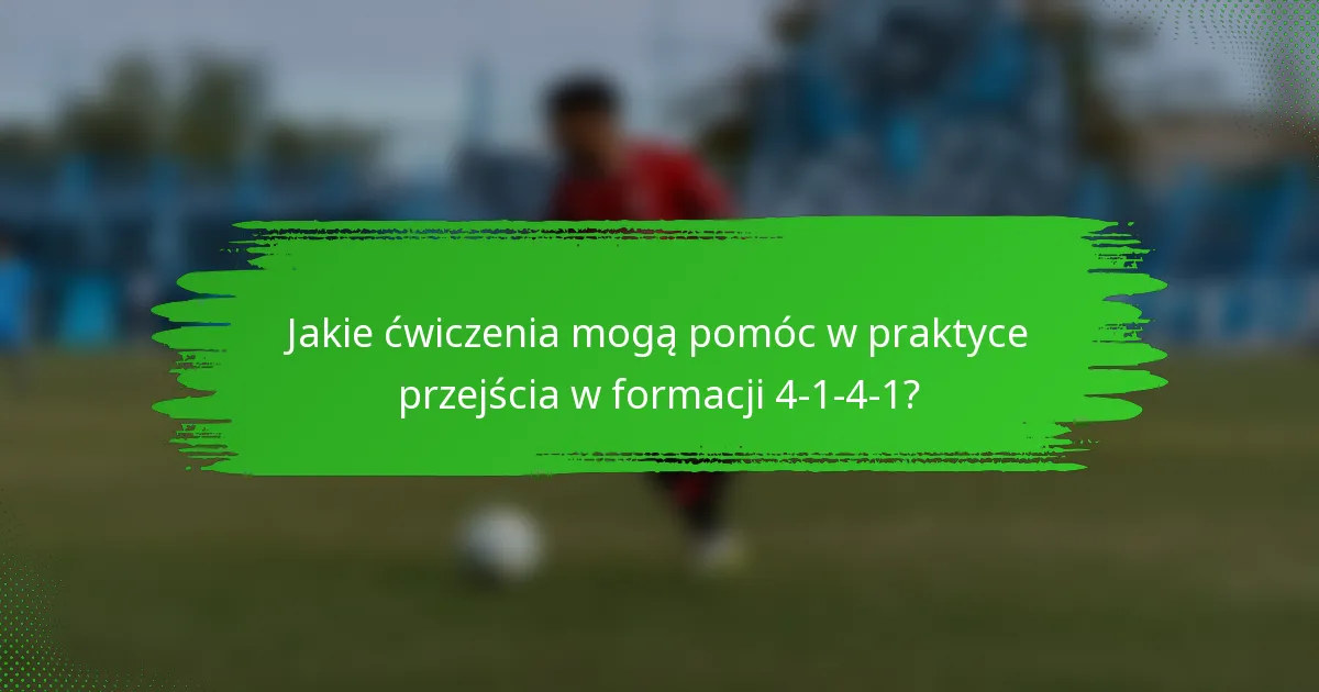 Jakie ćwiczenia mogą pomóc w praktyce przejścia w formacji 4-1-4-1?