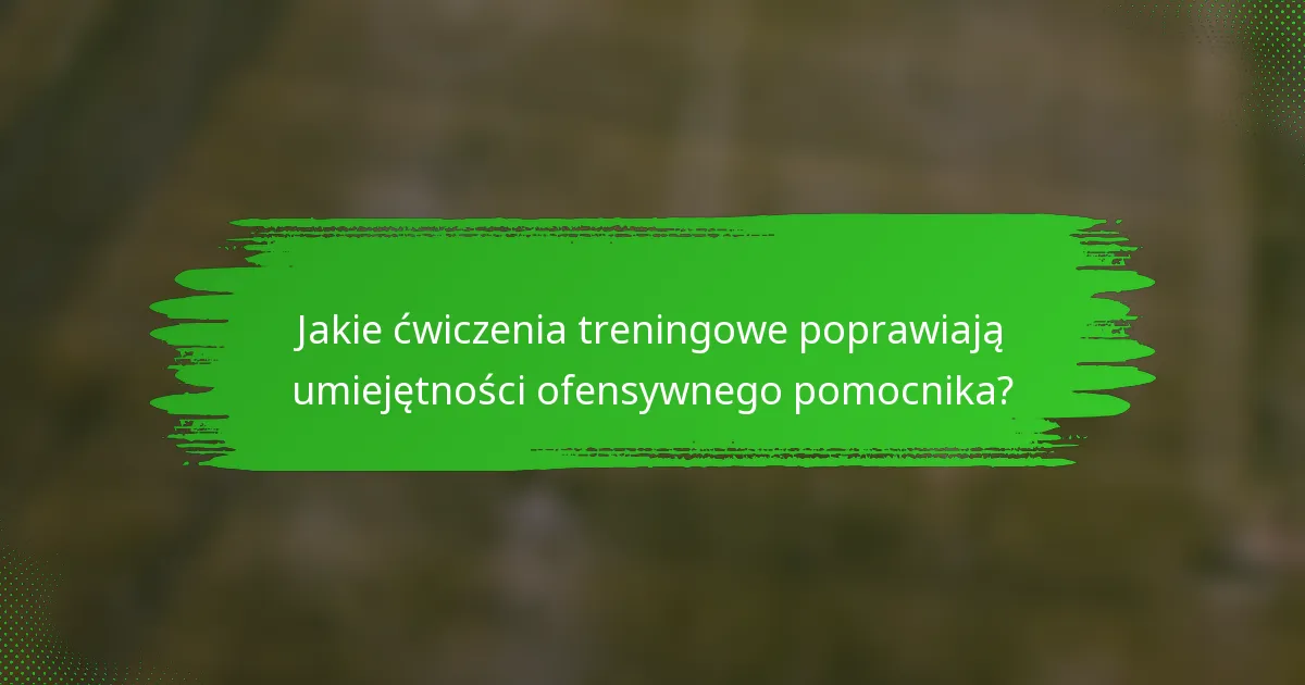Jakie ćwiczenia treningowe poprawiają umiejętności ofensywnego pomocnika?