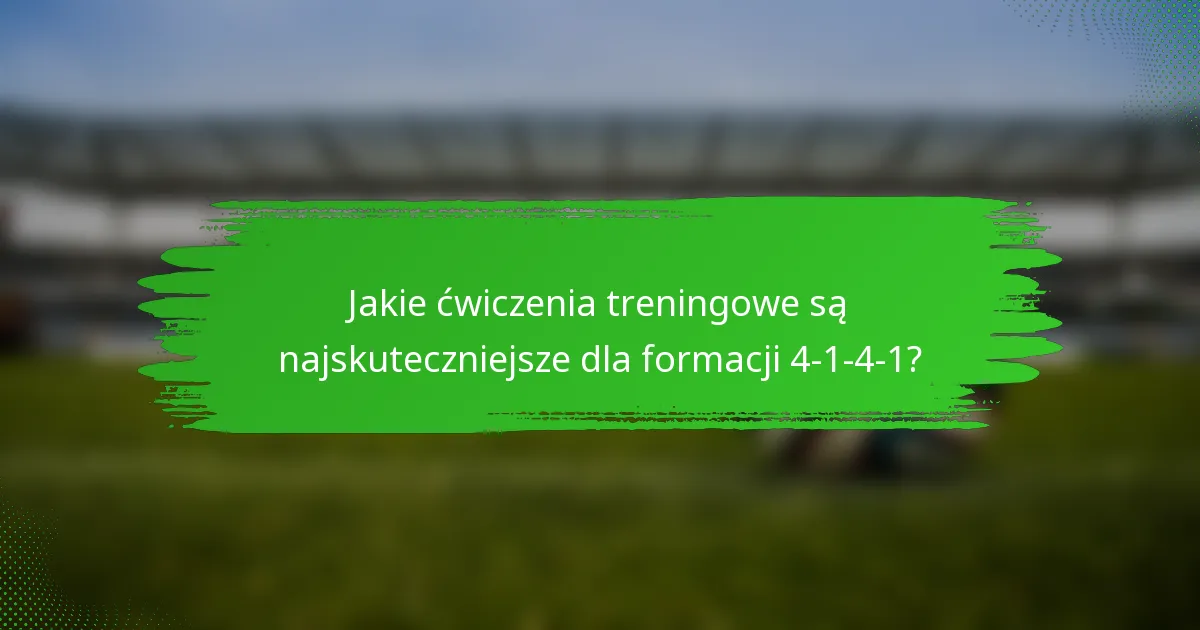 Jakie ćwiczenia treningowe są najskuteczniejsze dla formacji 4-1-4-1?