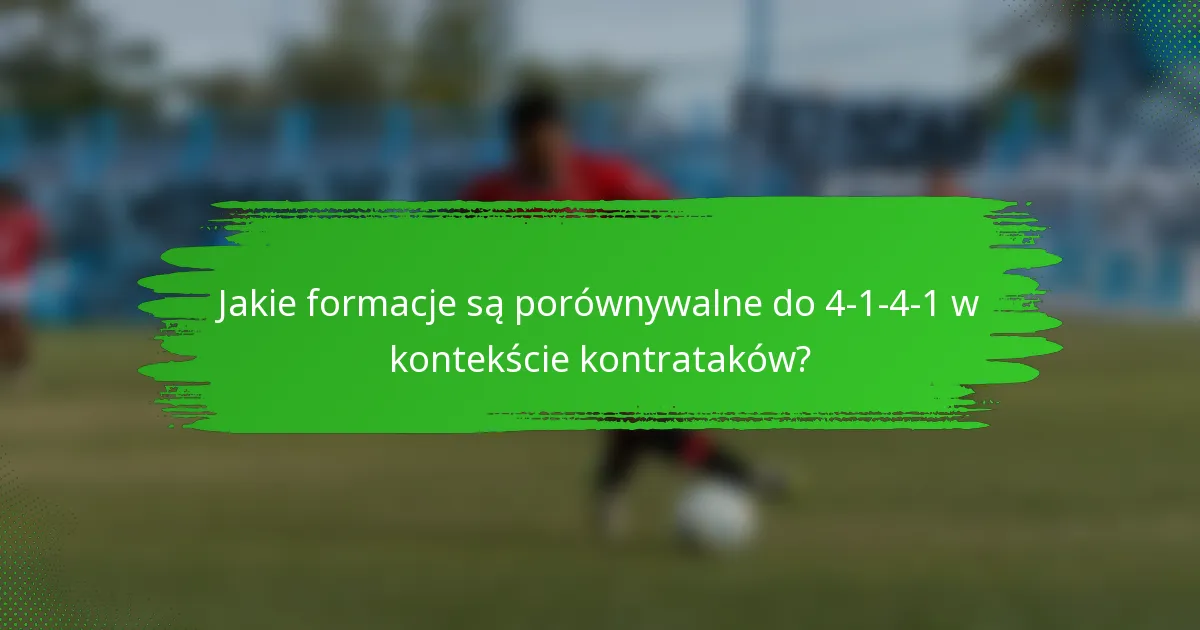 Jakie formacje są porównywalne do 4-1-4-1 w kontekście kontrataków?