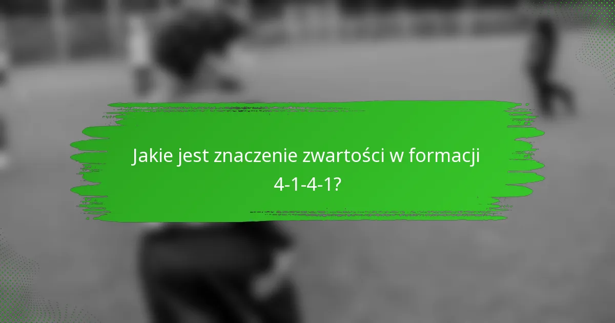 Jakie jest znaczenie zwartości w formacji 4-1-4-1?