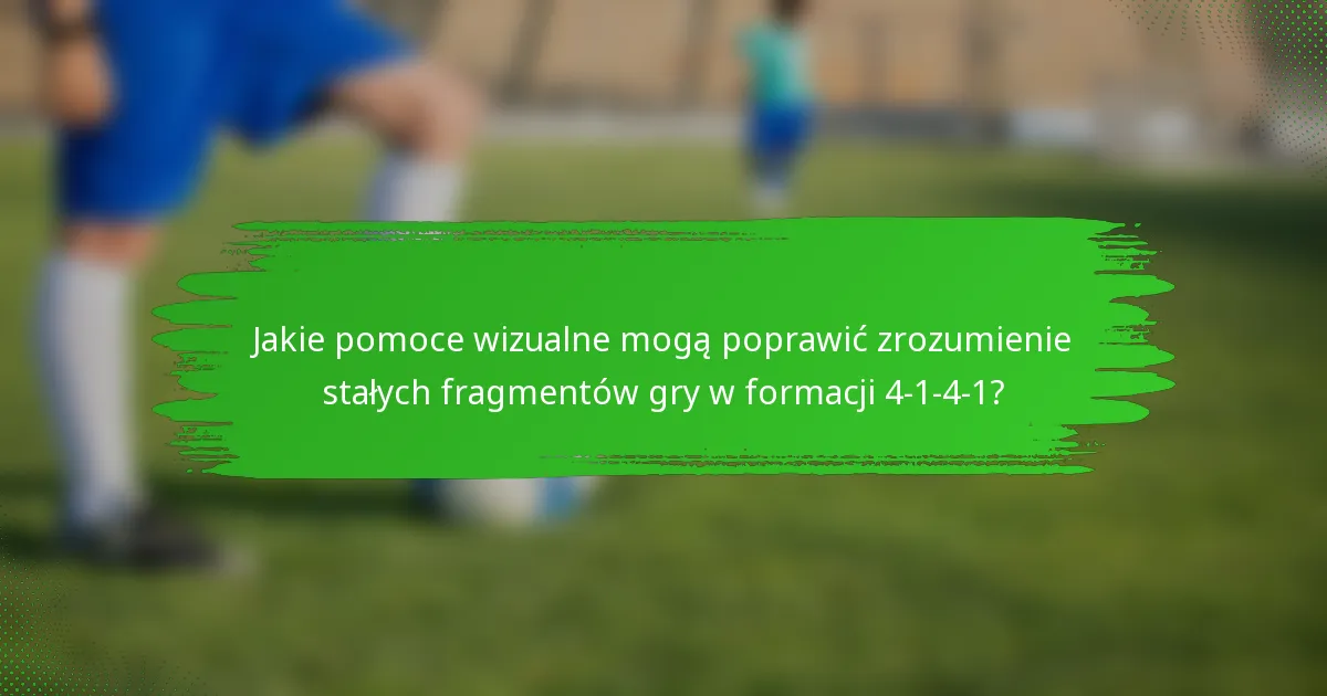 Jakie pomoce wizualne mogą poprawić zrozumienie stałych fragmentów gry w formacji 4-1-4-1?