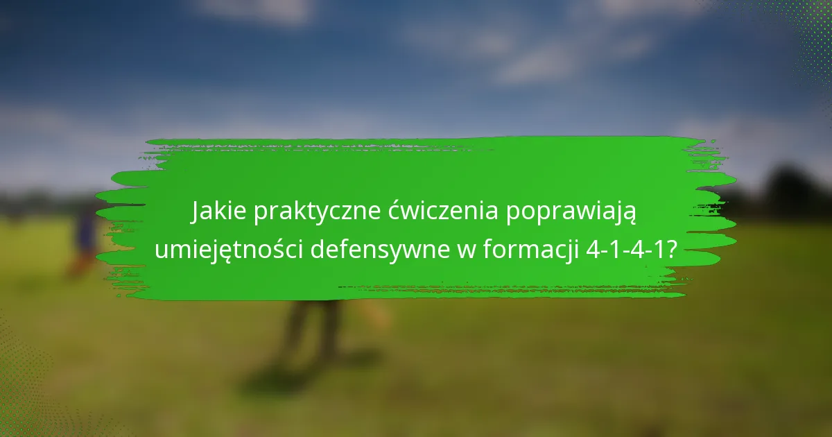 Jakie praktyczne ćwiczenia poprawiają umiejętności defensywne w formacji 4-1-4-1?