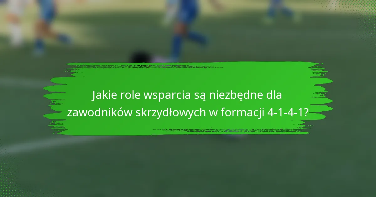 Jakie role wsparcia są niezbędne dla zawodników skrzydłowych w formacji 4-1-4-1?