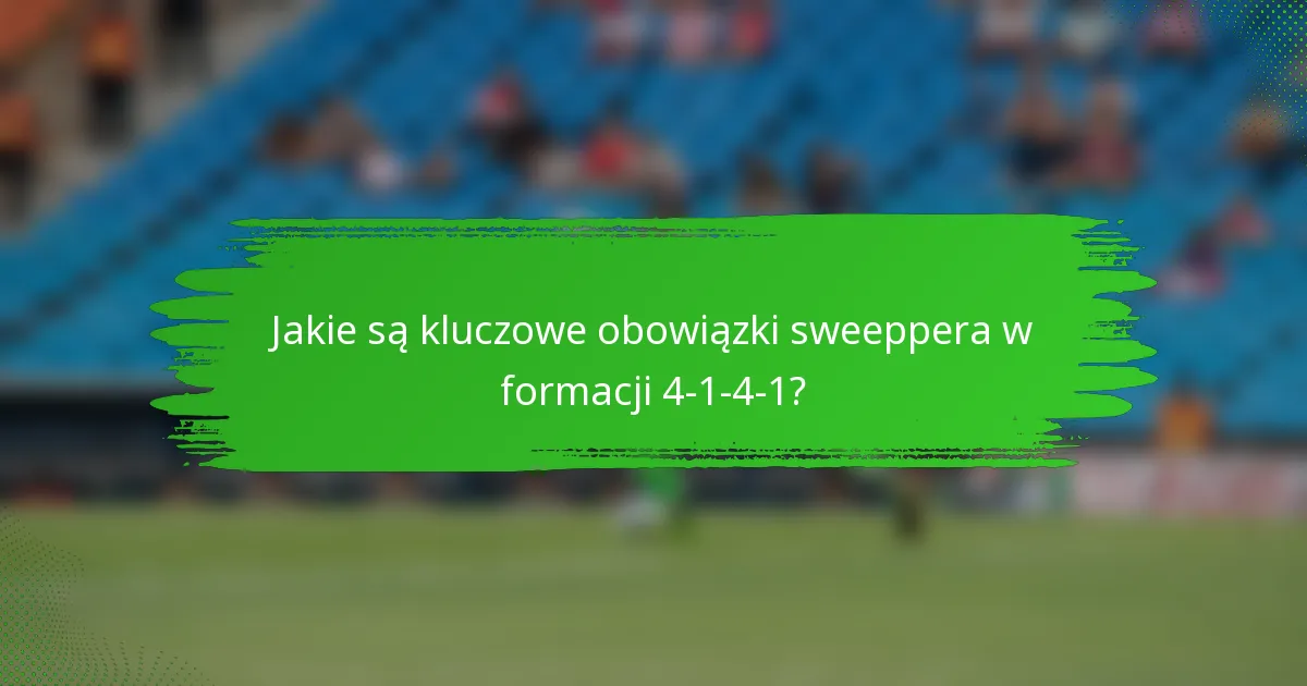 Jakie są kluczowe obowiązki sweeppera w formacji 4-1-4-1?