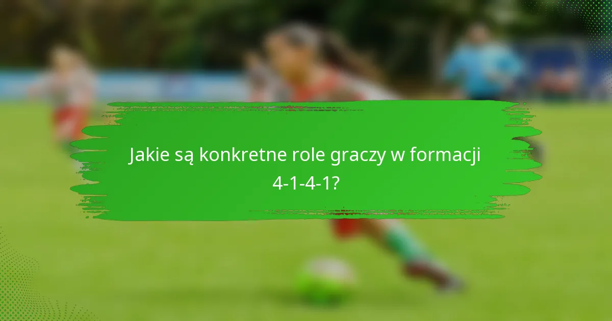 Jakie są konkretne role graczy w formacji 4-1-4-1?