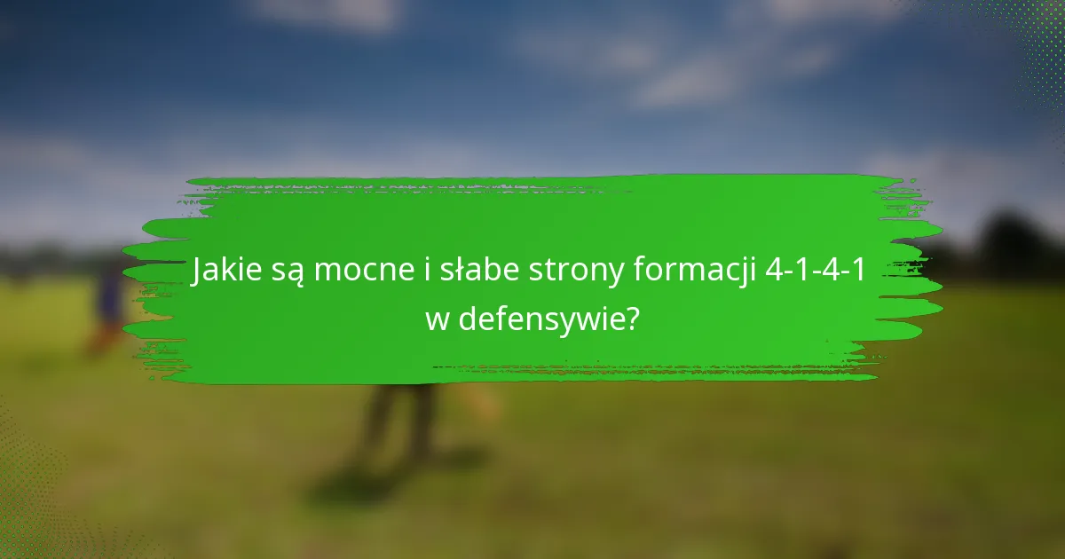 Jakie są mocne i słabe strony formacji 4-1-4-1 w defensywie?