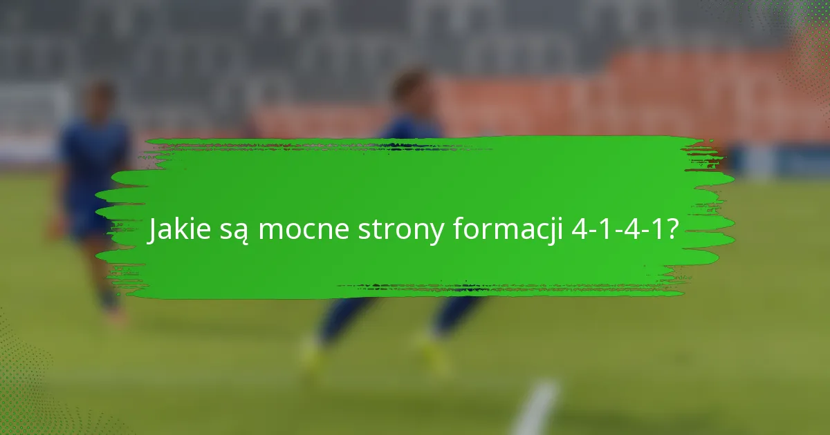Jakie są mocne strony formacji 4-1-4-1?