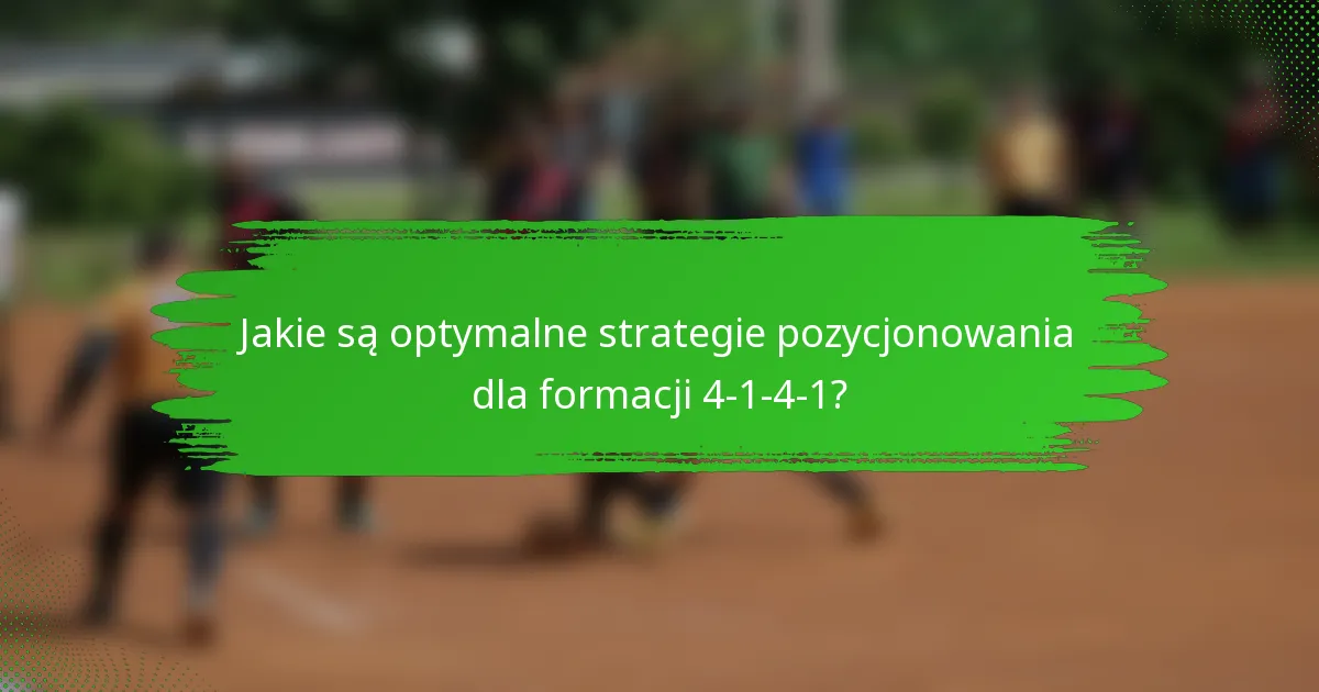 Jakie są optymalne strategie pozycjonowania dla formacji 4-1-4-1?