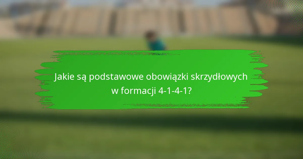 Jakie są podstawowe obowiązki skrzydłowych w formacji 4-1-4-1?