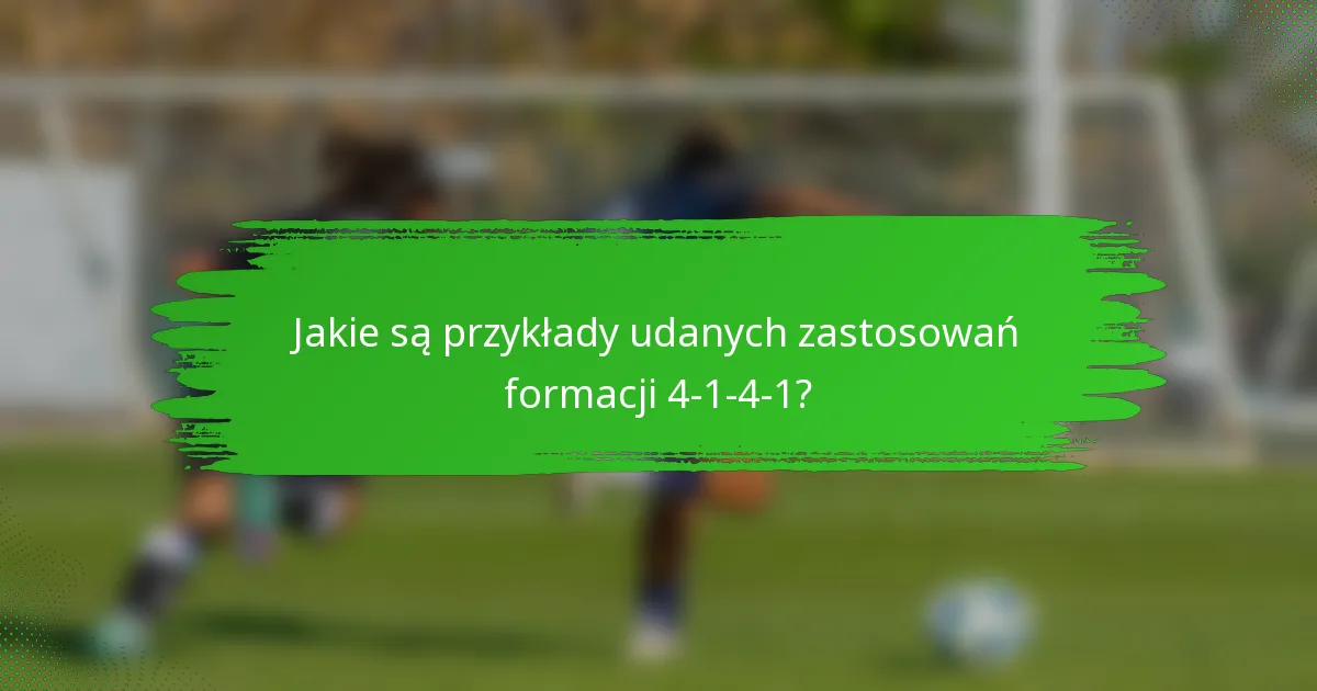 Jakie są przykłady udanych zastosowań formacji 4-1-4-1?