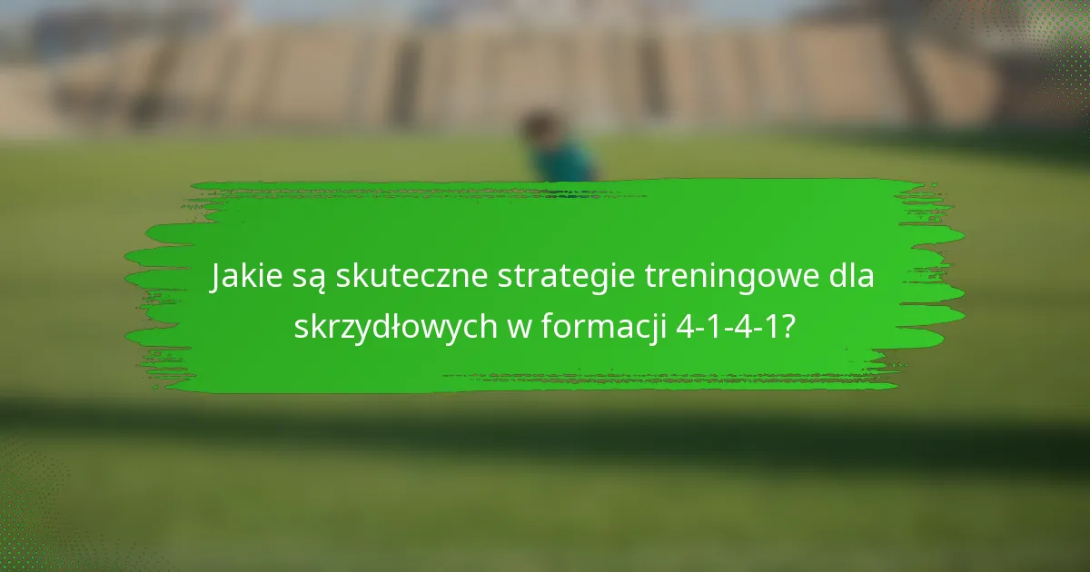 Jakie są skuteczne strategie treningowe dla skrzydłowych w formacji 4-1-4-1?