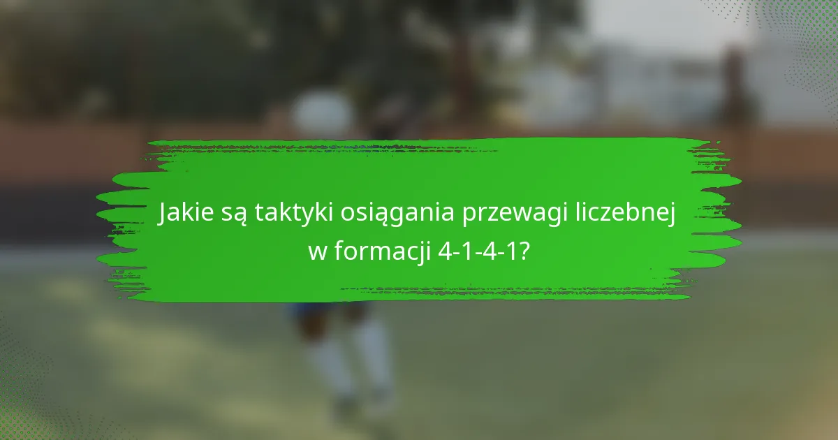 Jakie są taktyki osiągania przewagi liczebnej w formacji 4-1-4-1?