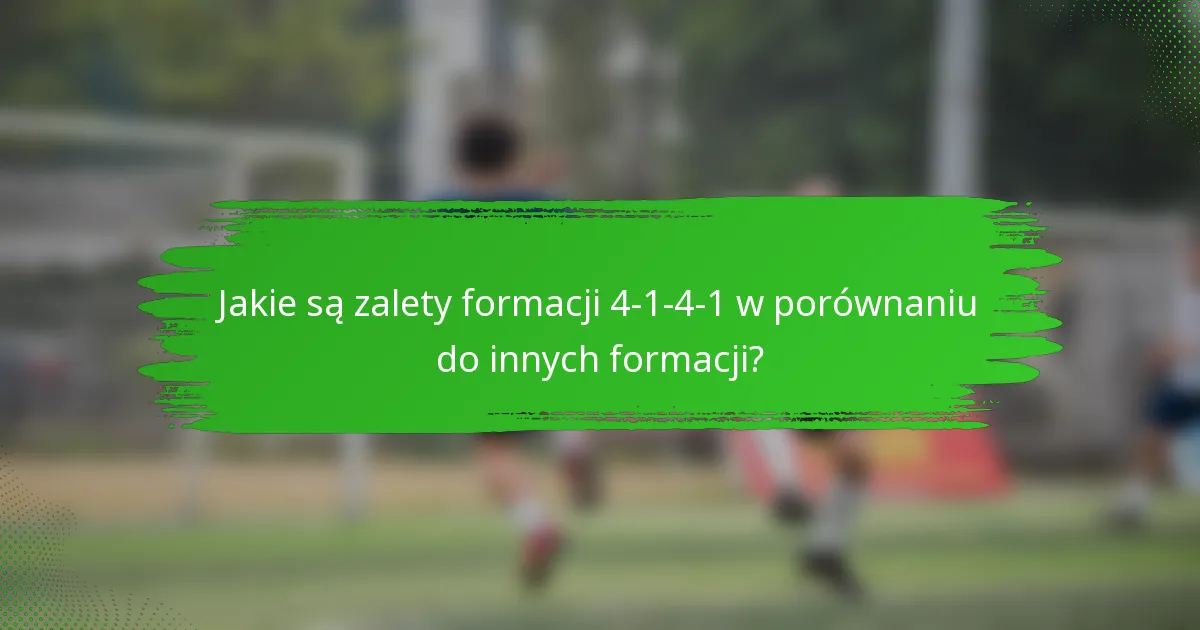 Jakie są zalety formacji 4-1-4-1 w porównaniu do innych formacji?