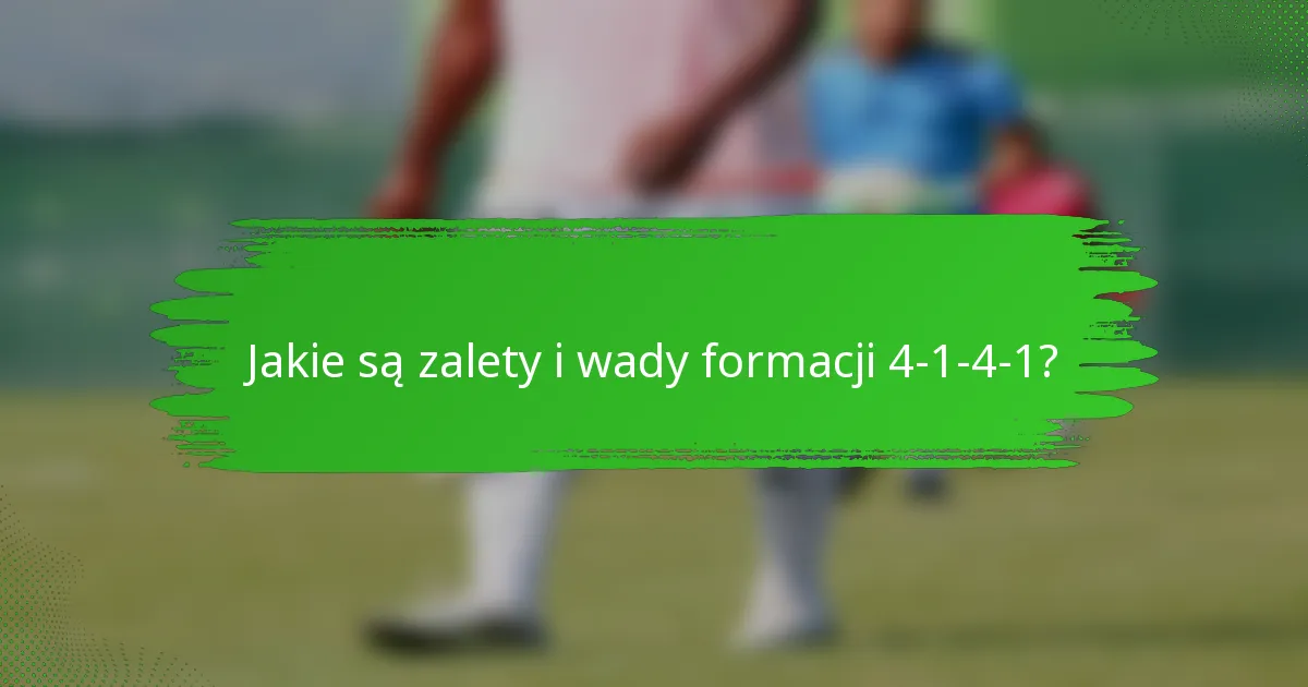 Jakie są zalety i wady formacji 4-1-4-1?
