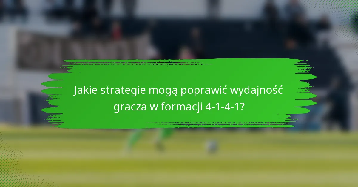 Jakie strategie mogą poprawić wydajność gracza w formacji 4-1-4-1?