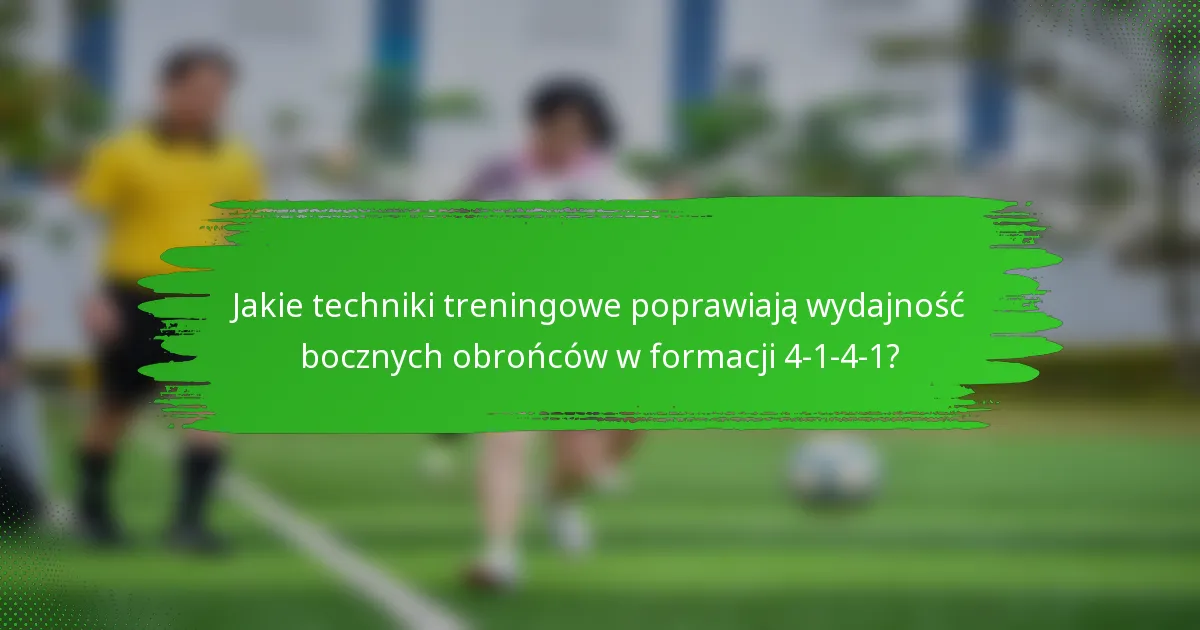 Jakie techniki treningowe poprawiają wydajność bocznych obrońców w formacji 4-1-4-1?