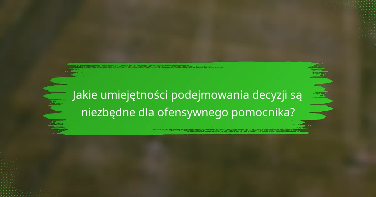 Jakie umiejętności podejmowania decyzji są niezbędne dla ofensywnego pomocnika?