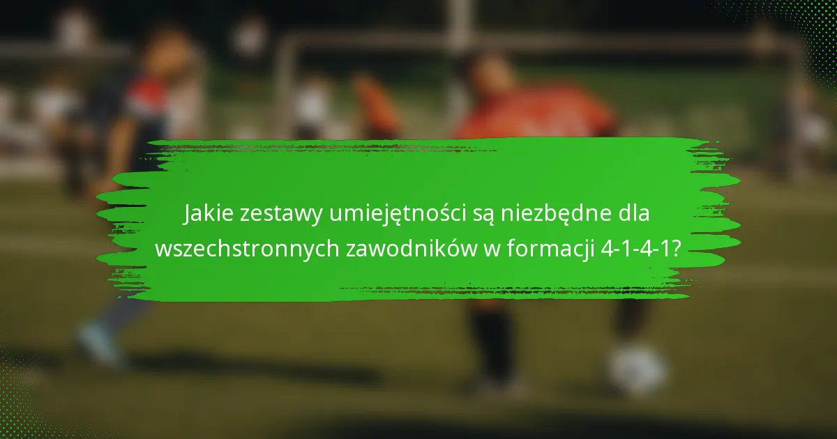 Jakie zestawy umiejętności są niezbędne dla wszechstronnych zawodników w formacji 4-1-4-1?